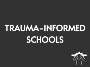 Trauma-Informed Schools