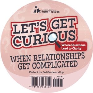 Let’s Get Curious: When Relationships Get Complicated discussion card deck for helping students navigate relationship conflict and communication
